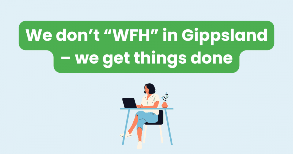 Why Many Gippslanders Would Rather Get Out of the House for Work
